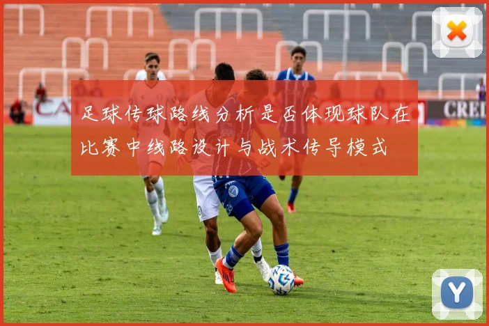 足球传球路线分析是否体现球队在比赛中线路设计与战术传导模式