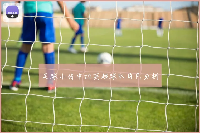 足球小将中的英超球队角色分析
