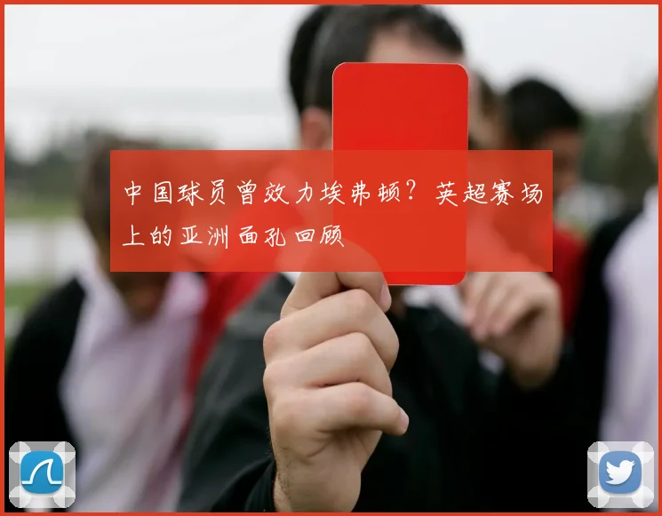 中国球员曾效力埃弗顿？英超赛场上的亚洲面孔回顾