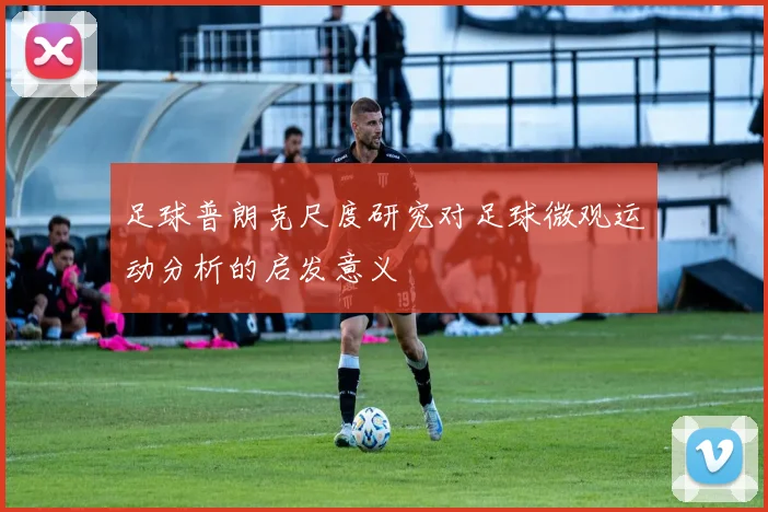 足球普朗克尺度研究对足球微观运动分析的启发意义